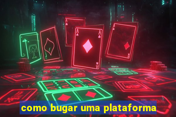 como bugar uma plataforma